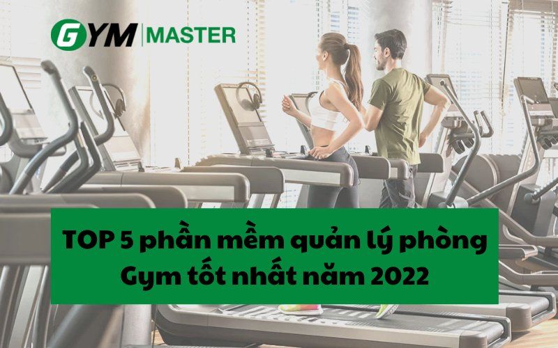 TOP 5 phần mềm quản lý phòng Gym tốt nhất năm 2022