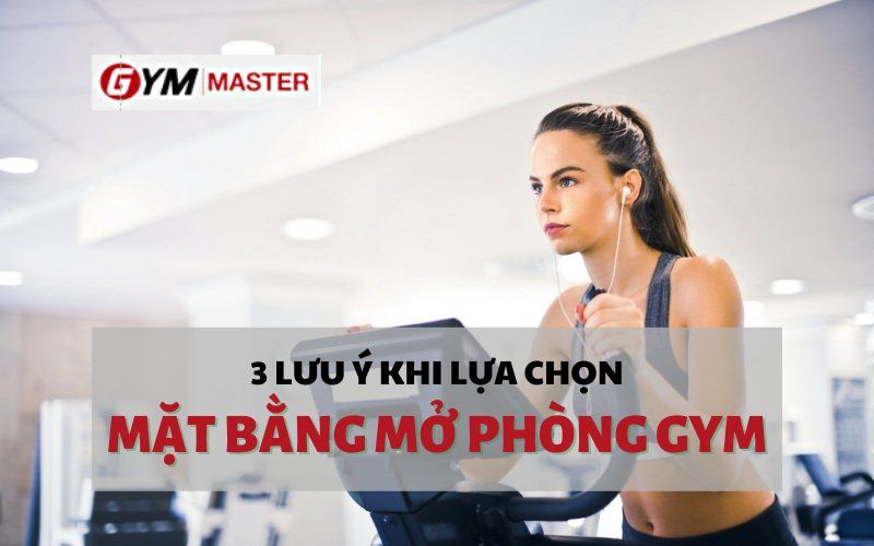 3 LƯU Ý CẦN NẮM KHI LỰA CHỌN MẶT BẰNG MỞ PHÒNG GYM
