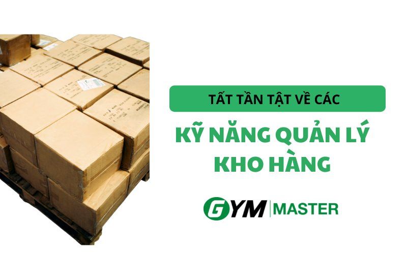Tất tần tật các kỹ năng quản lý kho hàng người quản lý cần biết