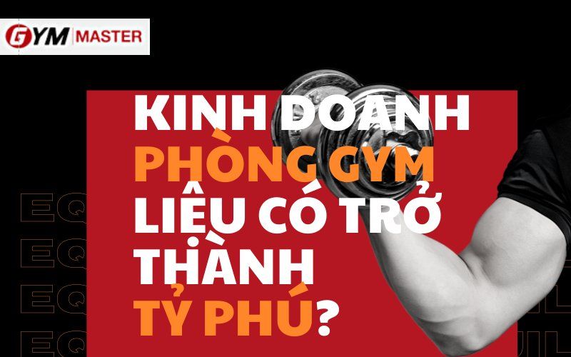 Kinh doanh phòng Gym liệu có trở thành tỷ phú?
