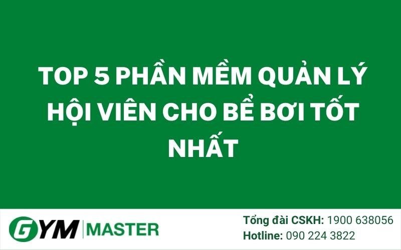 Top 5 Phần Mềm Quản Lý Hội Viên Cho Bể Bơi Tốt Nhất